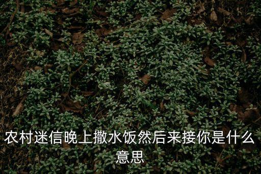 農(nóng)村迷信晚上撒水飯然后來接你是什么意思