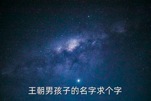 王祥軍，王朝男孩子的名字求個字