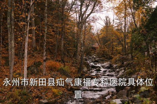 永州市新田縣疝氣康福專科醫(yī)院具體位置