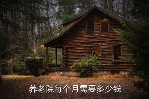  養(yǎng)老院每個(gè)月需要多少錢
