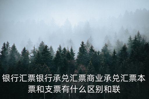銀行匯票銀行承兌匯票商業(yè)承兌匯票本票和支票有什么區(qū)別和聯(lián)