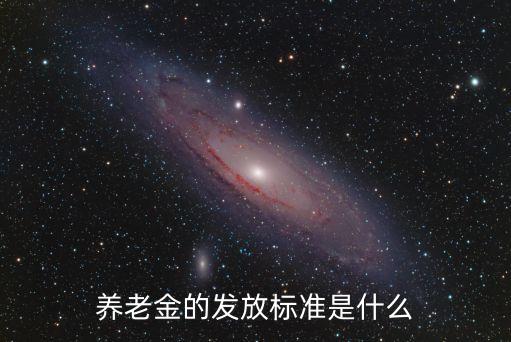 養(yǎng)老金的發(fā)放標(biāo)準(zhǔn)是什么