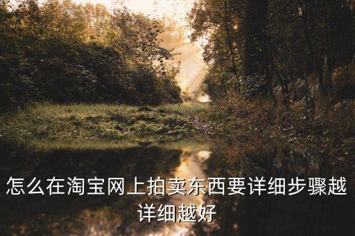 怎么在淘寶網(wǎng)上拍賣東西要詳細步驟越詳細越好