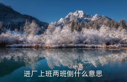 兩班倒什么意思，請問商場售貨員的兩班倒是什么意思