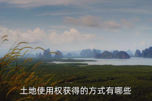 土地使用權(quán)獲得的方式有哪些