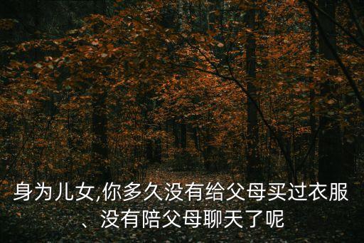 身為兒女,你多久沒有給父母買過衣服、沒有陪父母聊天了呢