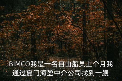BIMCO我是一名自由船員上個月我通過夏門海盈中介公司找到一艘