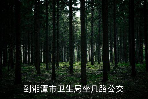 到湘潭市衛(wèi)生局坐幾路公交