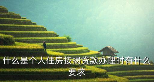 什么是個人住房按揭貸款辦理時有什么要求