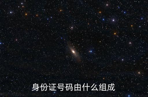身份證號的組成，身份證號碼由什么組成