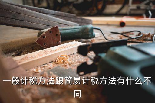 一般計稅方法跟簡易計稅方法有什么不同