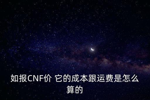 如報CNF價 它的成本跟運費是怎么算的