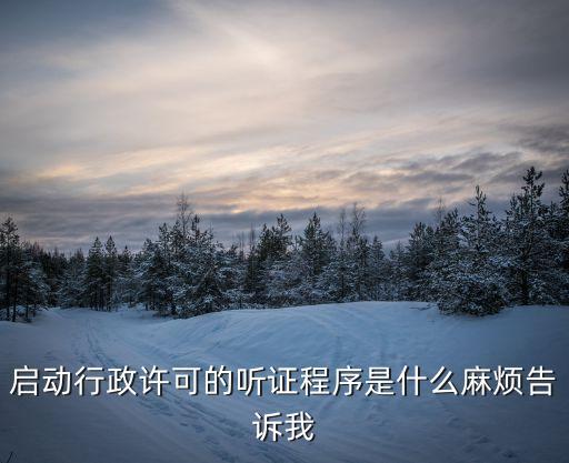 啟動行政許可的聽證程序是什么麻煩告訴我