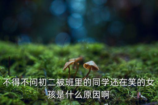 班里的同學(xué)吃我胸，不得不問(wèn)初二被班里的同學(xué)還在笑的女孩是什么原因啊