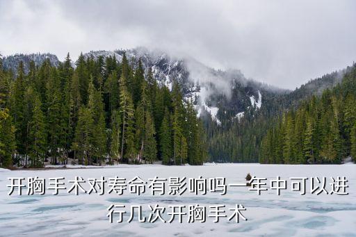 開胸手術(shù)對壽命有影響嗎一年中可以進(jìn)行幾次開胸手術(shù)