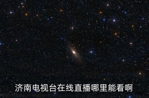 濟(jì)南電視臺(tái)在線直播哪里能看啊
