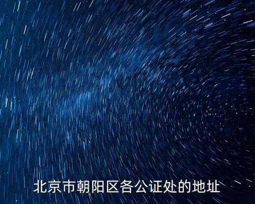 北京長(zhǎng)安公證處，北京市朝陽(yáng)區(qū)各公證處的地址