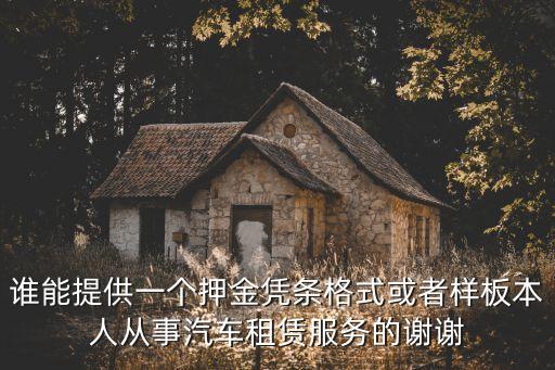 誰能提供一個(gè)押金憑條格式或者樣板本人從事汽車租賃服務(wù)的謝謝