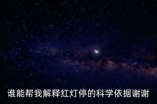 誰能幫我解釋紅燈停的科學(xué)依據(jù)謝謝
