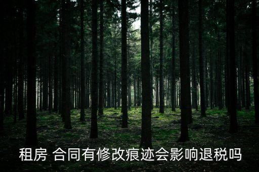  租房 合同有修改痕跡會影響退稅嗎