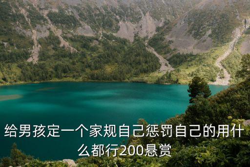 給男孩定一個家規(guī)自己懲罰自己的用什么都行200懸賞