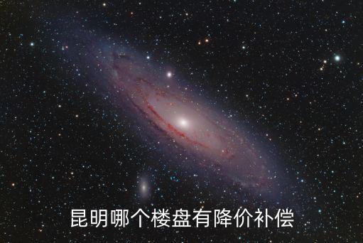 昆明哪個樓盤有降價補償