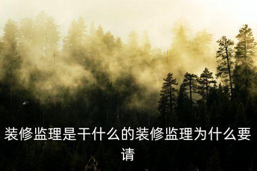 裝修監(jiān)理，裝修監(jiān)理是干什么的裝修監(jiān)理為什么要請(qǐng)