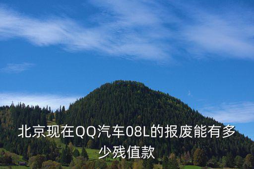 北京現(xiàn)在QQ汽車08L的報廢能有多少殘值款