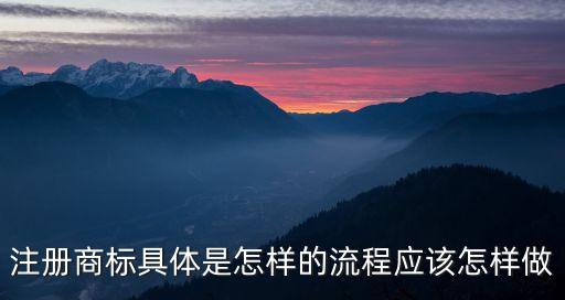 注冊(cè)商標(biāo)具體是怎樣的流程應(yīng)該怎樣做