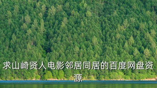 求山崎賢人電影鄰居同居的百度網(wǎng)盤(pán)資源