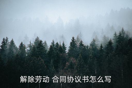 解除勞動 合同協(xié)議書怎么寫