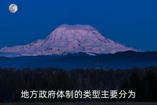地方政府，地方政府體制的類型主要分為