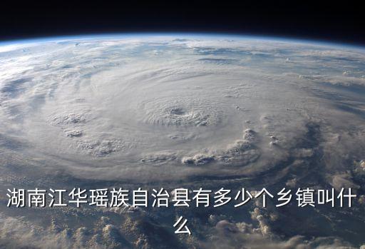 湖南江華瑤族自治縣有多少個(gè)鄉(xiāng)鎮(zhèn)叫什么
