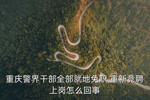 重慶警界干部全部就地免職 重新競聘上崗怎么回事