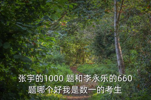張宇的1000 題和李永樂的660題哪個好我是數(shù)一的考生