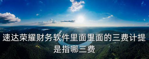 三費(fèi)是哪三費(fèi)，三費(fèi)是哪三費(fèi)取暖降溫還有啥費(fèi)