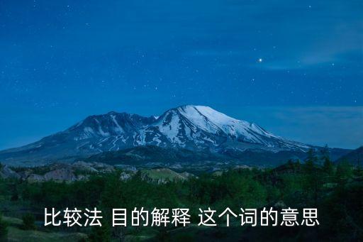 比較法 目的解釋 這個(gè)詞的意思