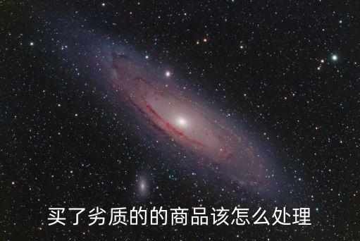 買了劣質(zhì)的的商品該怎么處理