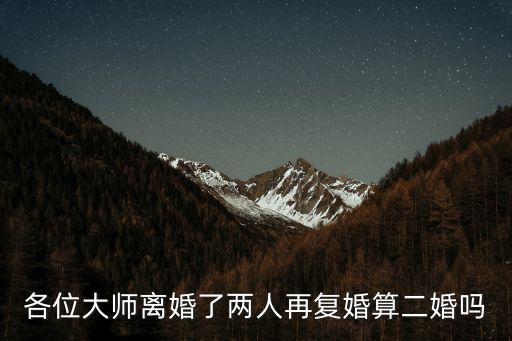 各位大師離婚了兩人再?gòu)?fù)婚算二婚嗎