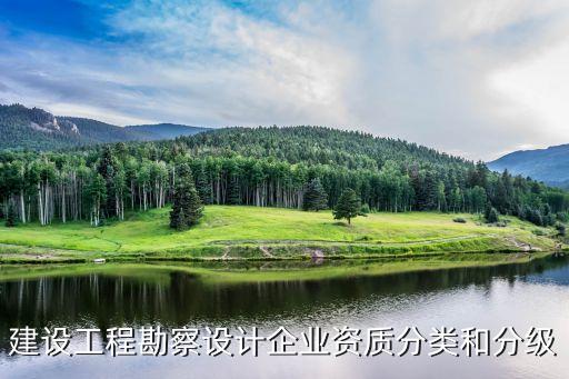 工程勘察資質(zhì)標(biāo)準(zhǔn)，建設(shè)工程勘察設(shè)計(jì)單位的資質(zhì)有哪些規(guī)定