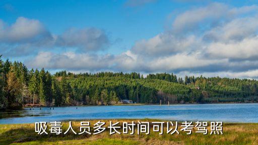 吸毒人員多長(zhǎng)時(shí)間可以考駕照