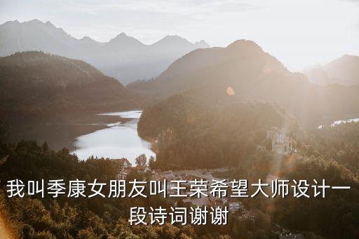 季康，我叫季康女朋友叫王榮希望大師設(shè)計(jì)一段詩(shī)詞謝謝