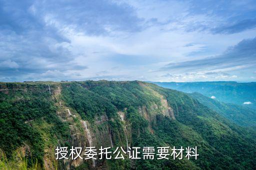 委托公證，授權(quán)委托公證需要材料