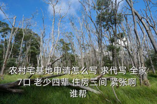農(nóng)村宅基地申請(qǐng)?jiān)趺磳?求代寫 全家7口 老少四輩 住房三間 緊張啊 誰(shuí)幫