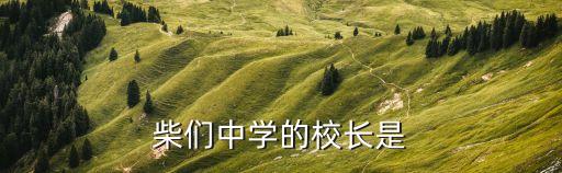 柴們中學(xué)的校長是