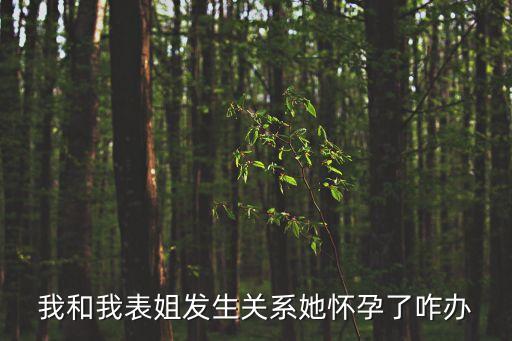 我和我表姐發(fā)生關(guān)系她懷孕了咋辦