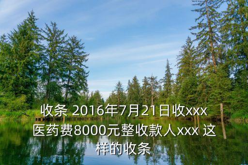 收條圖片，收條 2016年7月21日收xxx醫(yī)藥費8000元整收款人xxx 這樣的收條