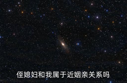 侄媳婦和我屬于近姻親關系嗎