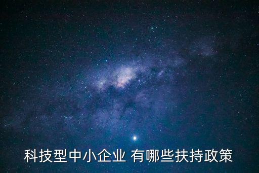 科技型中小企業(yè) 有哪些扶持政策