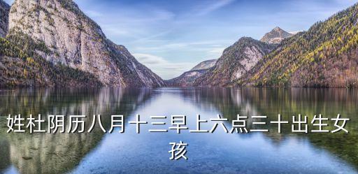 姓杜陰歷八月十三早上六點(diǎn)三十出生女孩